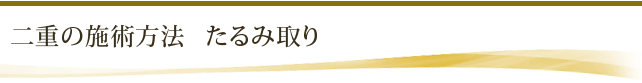 二重の施術方法 たるみ取り